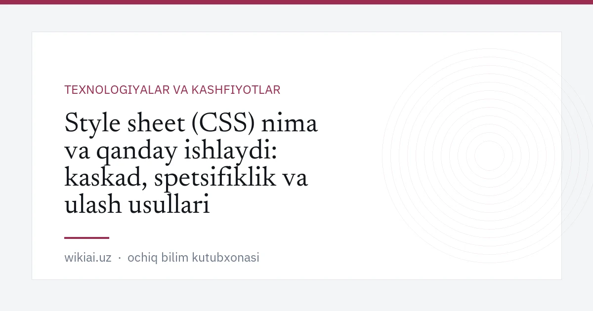 Style sheet \(CSS\) nima va qanday ishlaydi: kaskad, spetsifiklik va ulash usullari